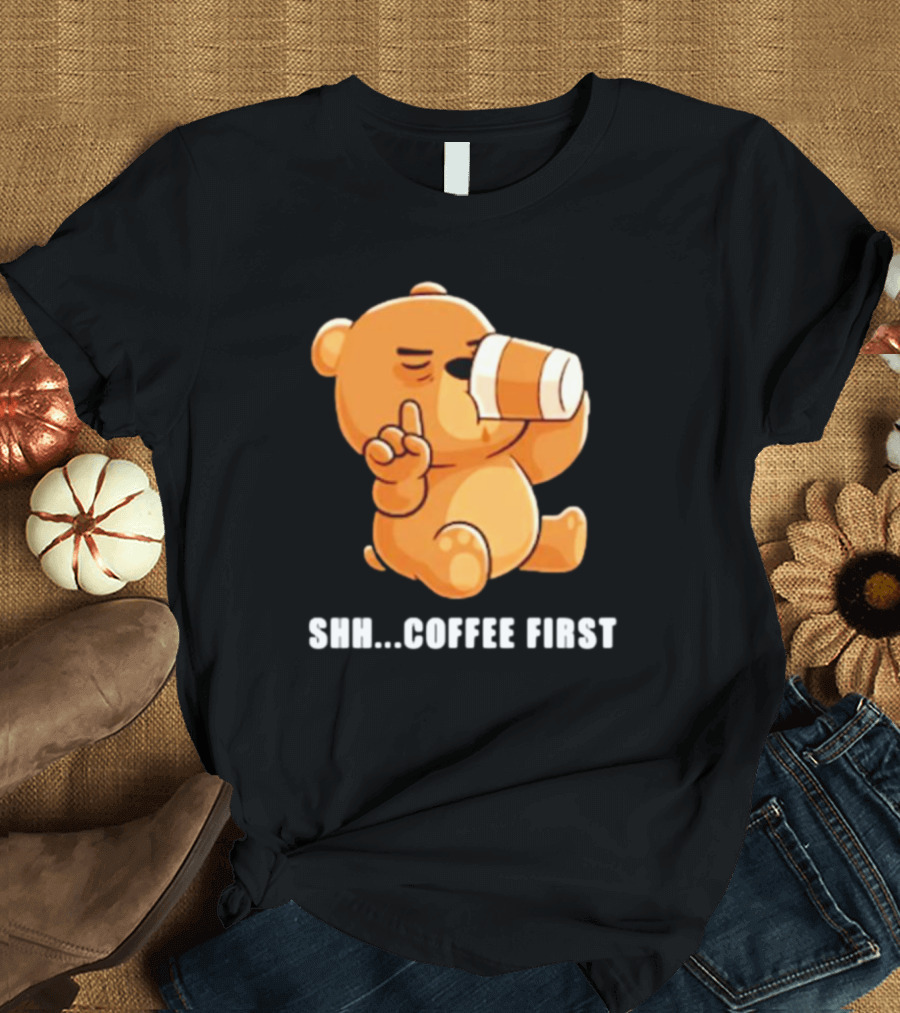 Shh Coffee First Bear Drinking Coffee Cup T-Shirt