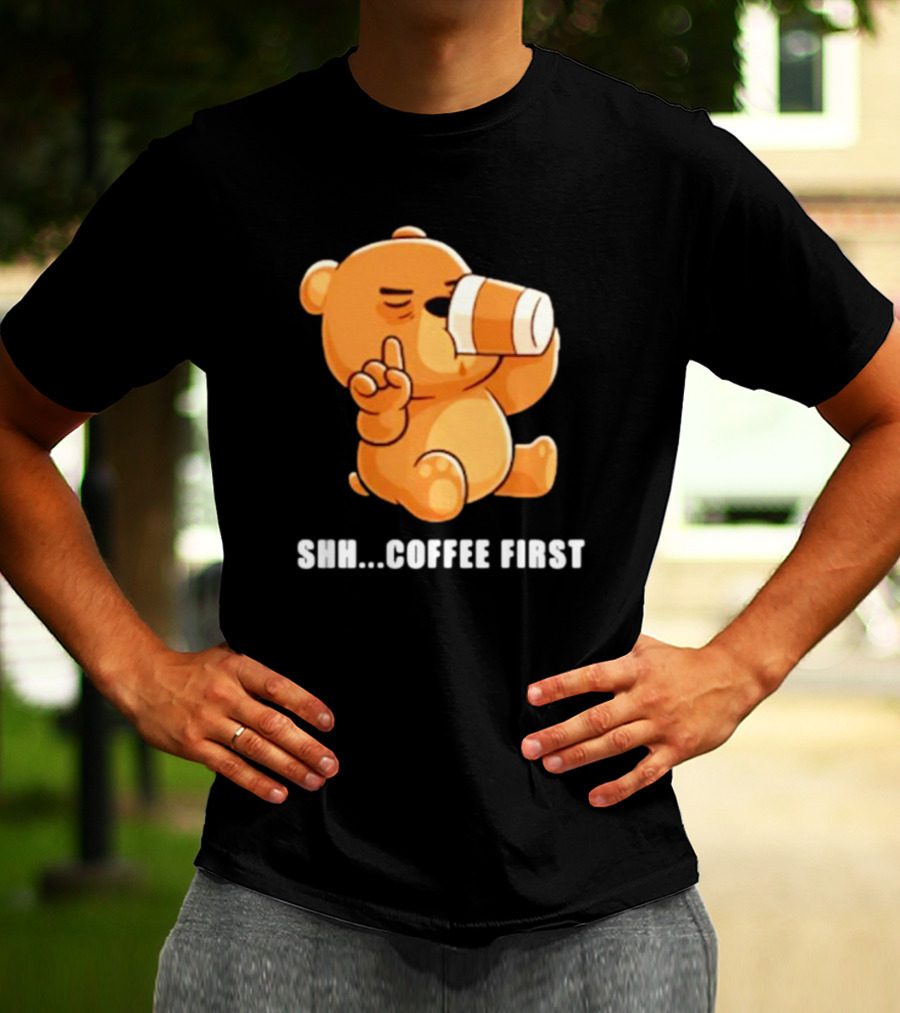 Shh Coffee First Bear Drinking Coffee Cup T-Shirt