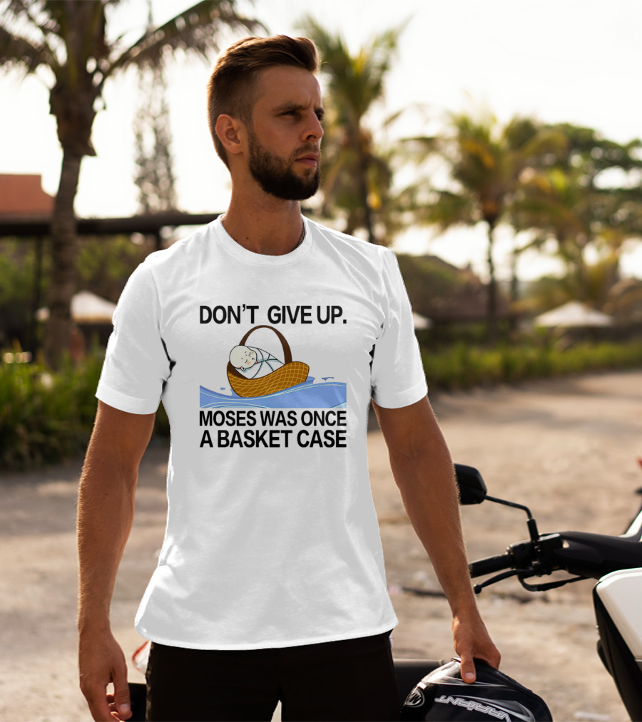 DON'T GIVE UP MOSES WAS ONCE A BASKET CASE T-Shirt