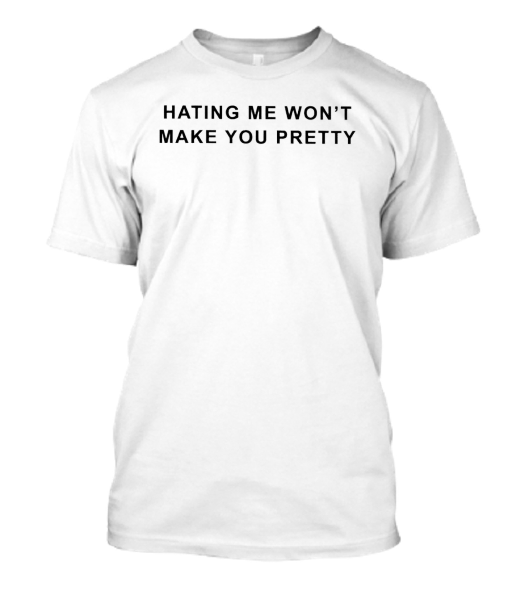 Hating Me Won’t Make You Pretty T-Shirt