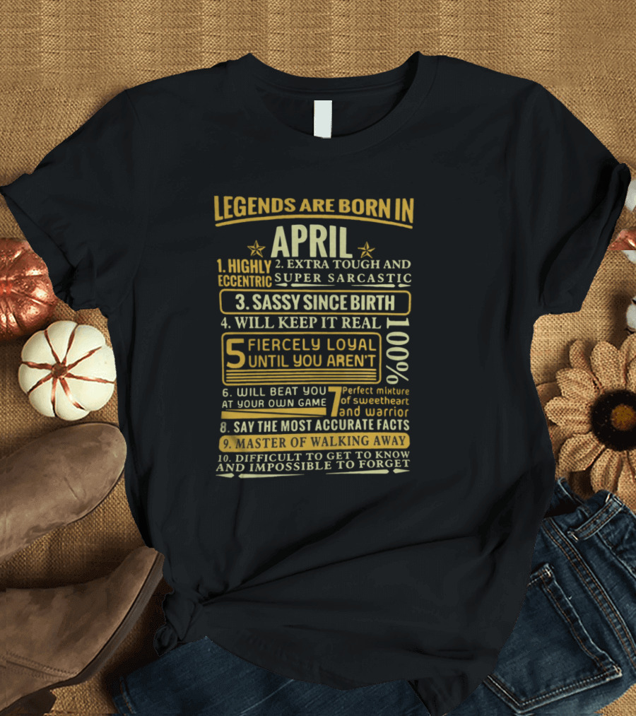Legends Are Born In April: Fiercely Loyal, Sassy, Tough And Eccentric Truth Tellers T-Shirt