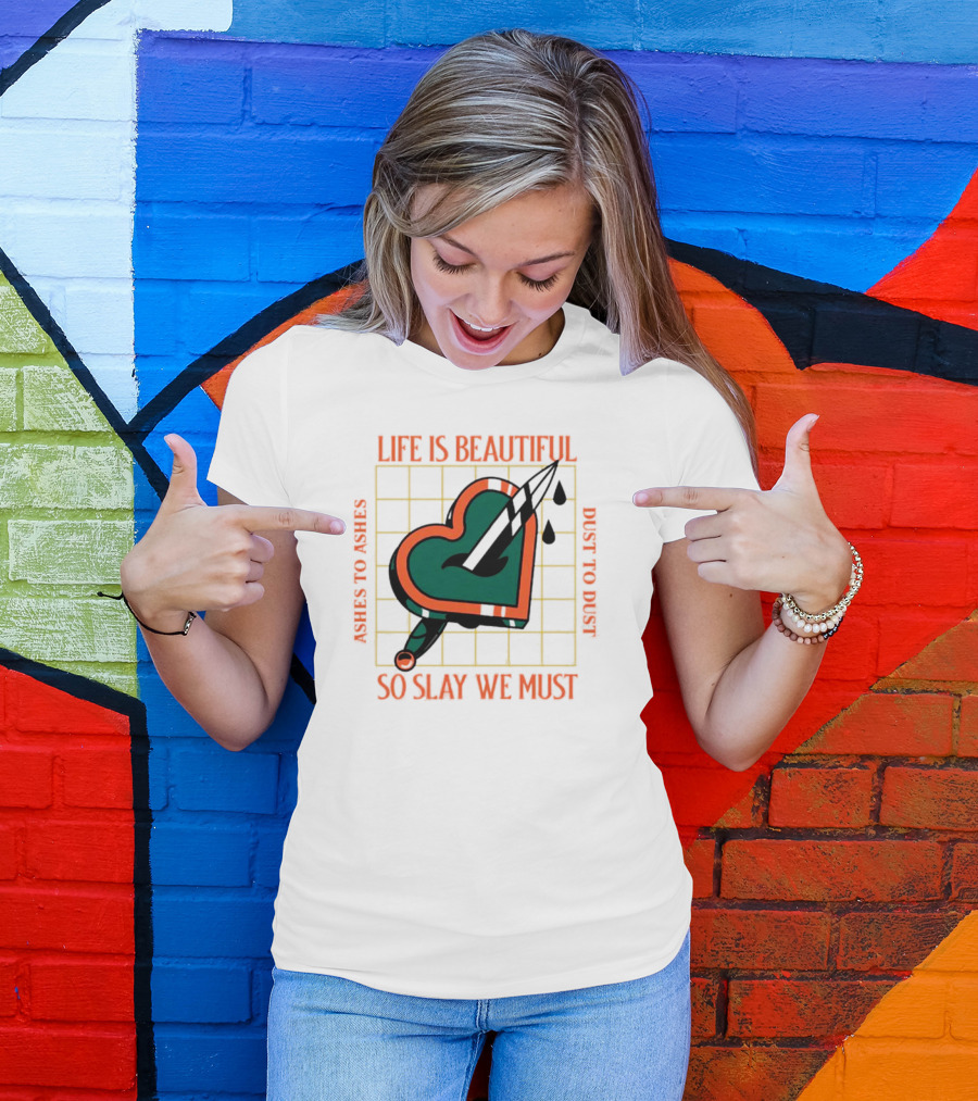 Life Is Beautiful Ashes To Ashes Dust To Dust So Slay We Must T-Shirt