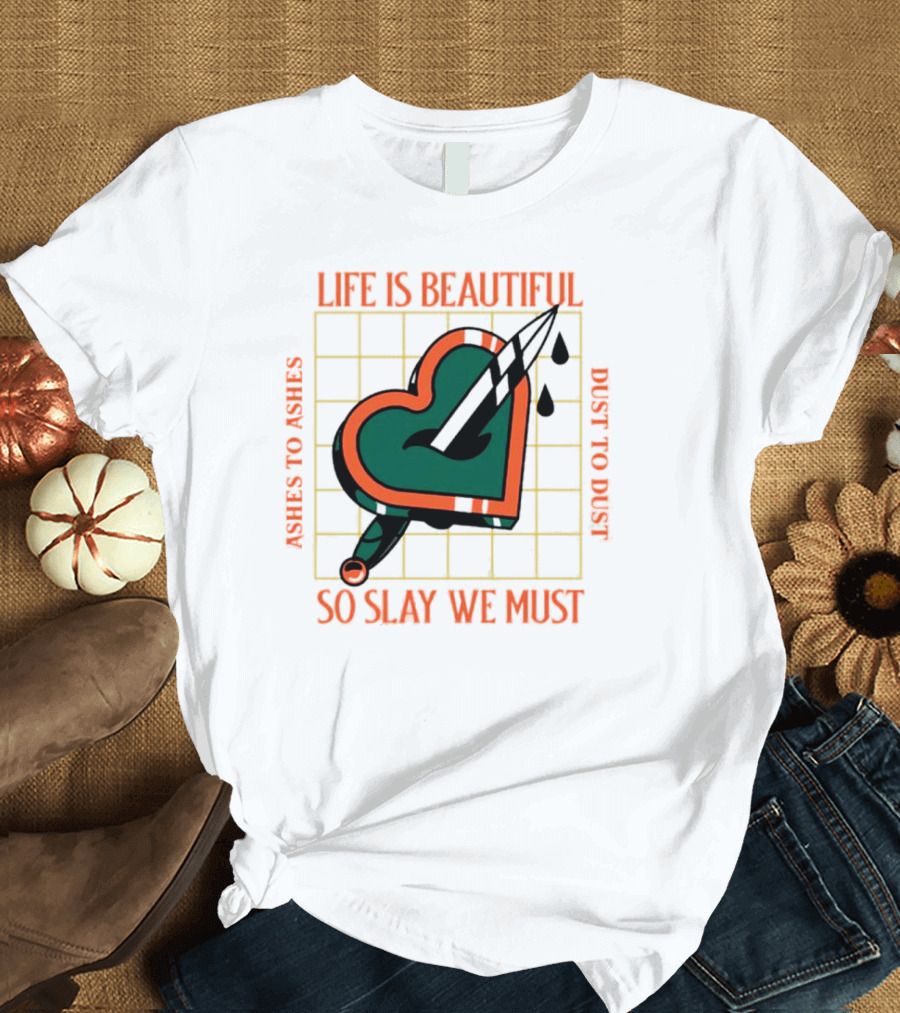 Life Is Beautiful Ashes To Ashes Dust To Dust So Slay We Must T-Shirt
