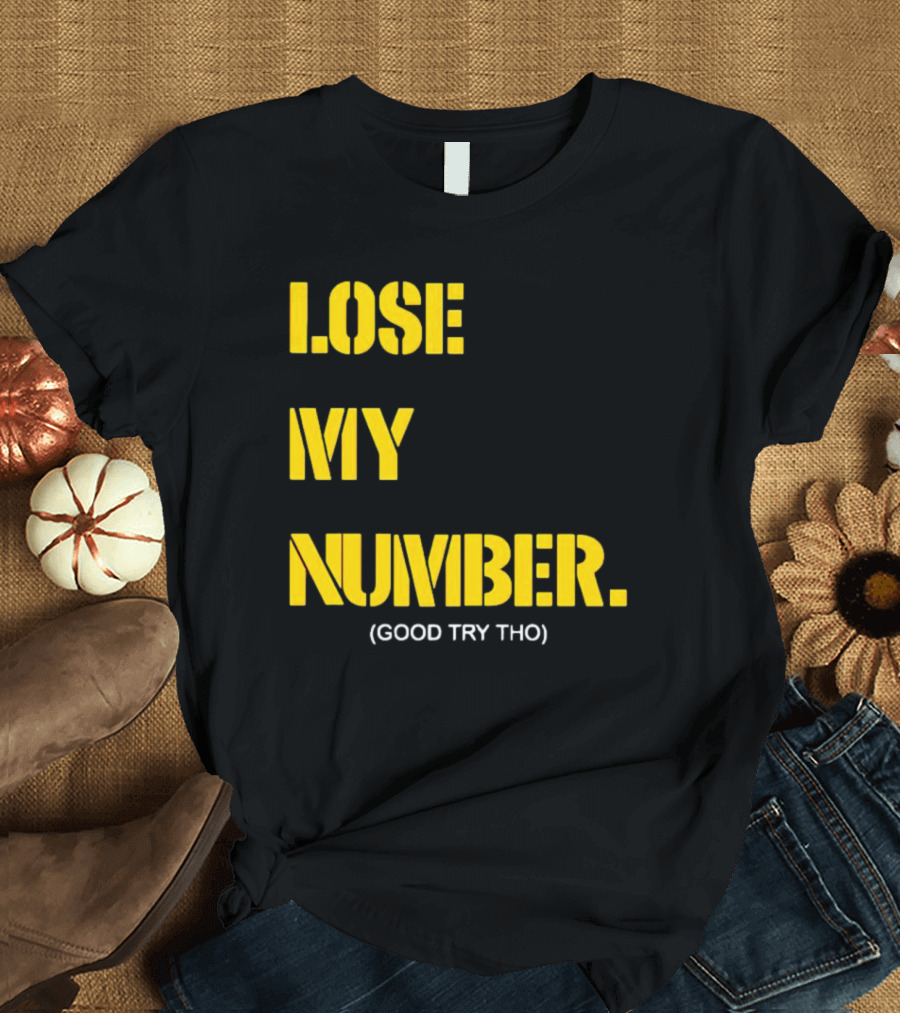 LOSE MY NUMBER GOOD TRY THO T-Shirt