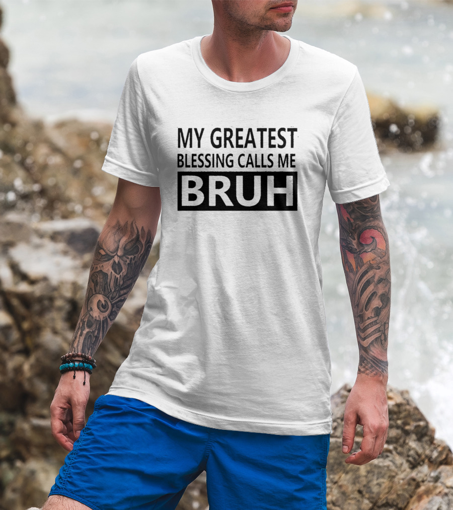 MY GREATEST BLESSING CALLS ME BRUH T-Shirt