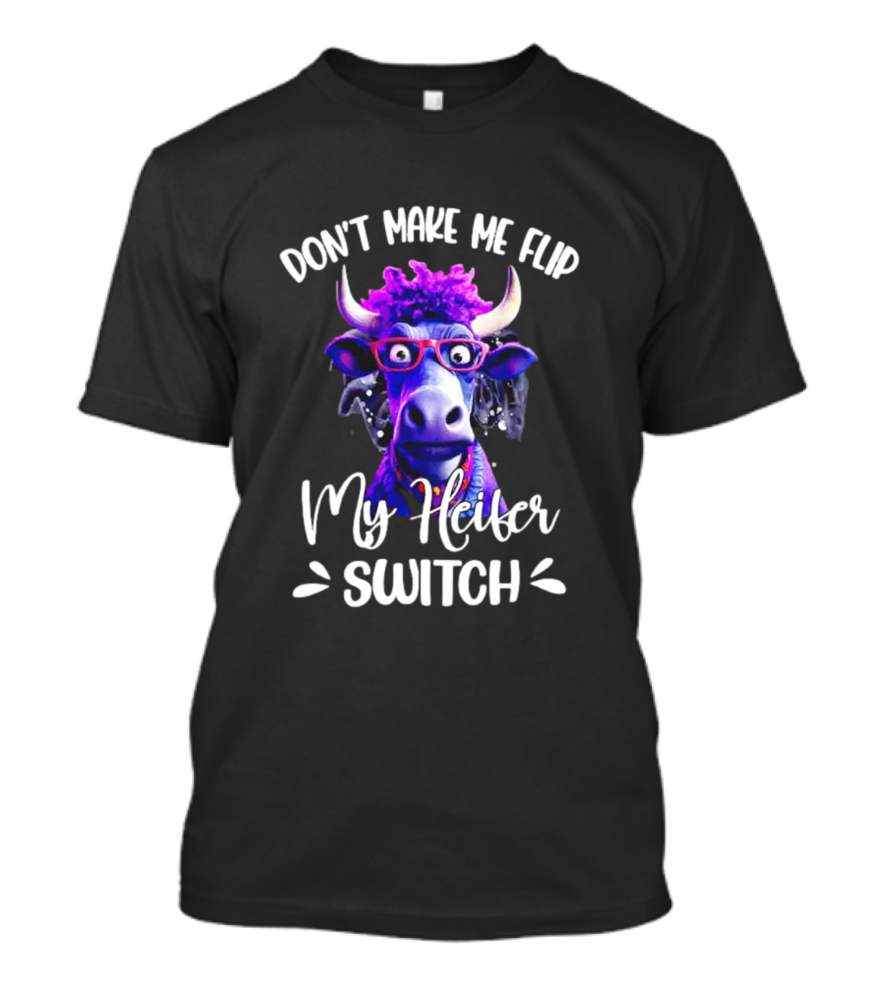 Don't Make Me Flip My Heifer Switch Cow With Glasses T-Shirt