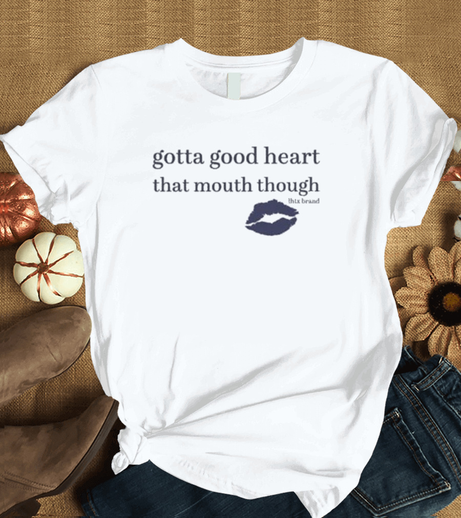 Gotta Good Heart That Mouth Though Blue Lips T-Shirt