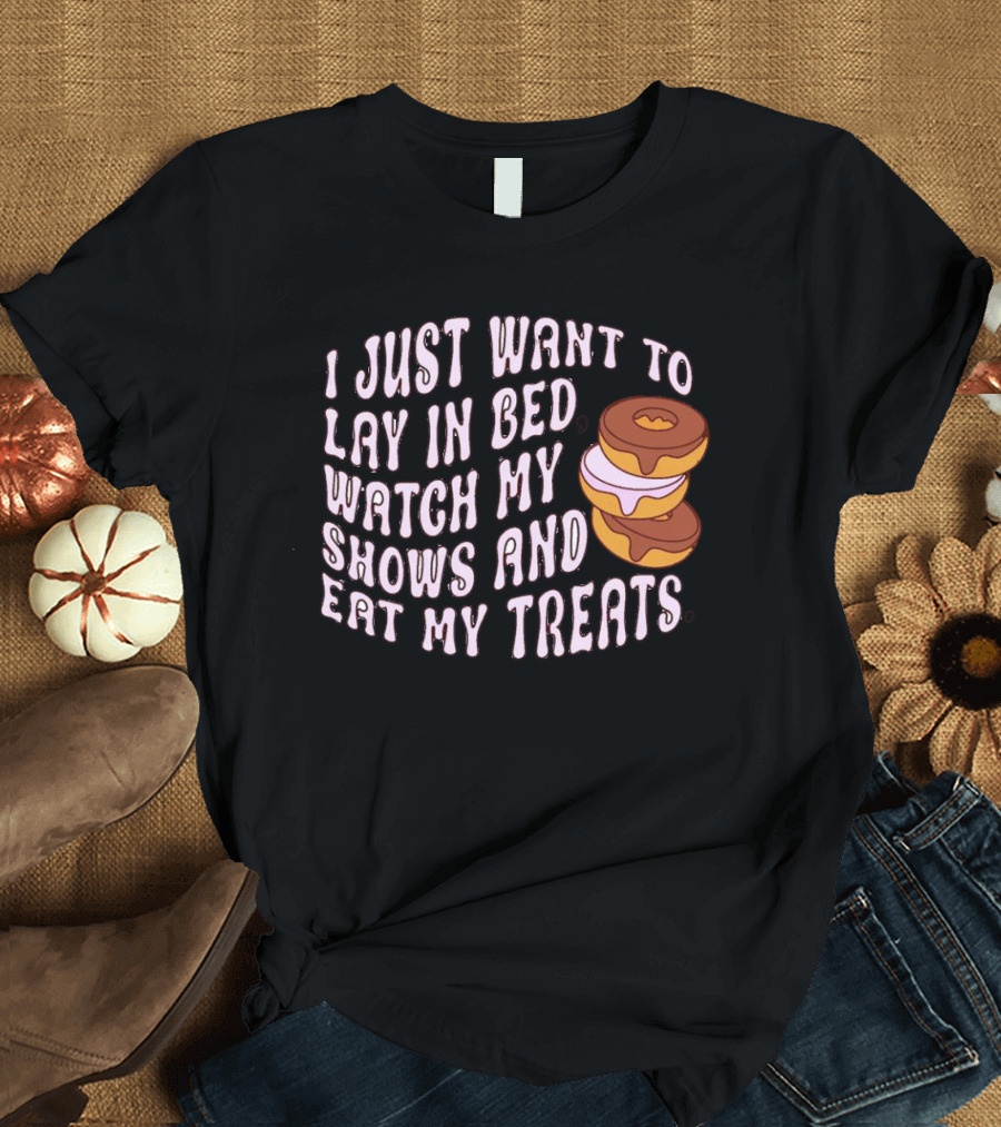 I Just Want To Lay In Bed Watch My Shows And Eat My Treats Donut Stack T-Shirt