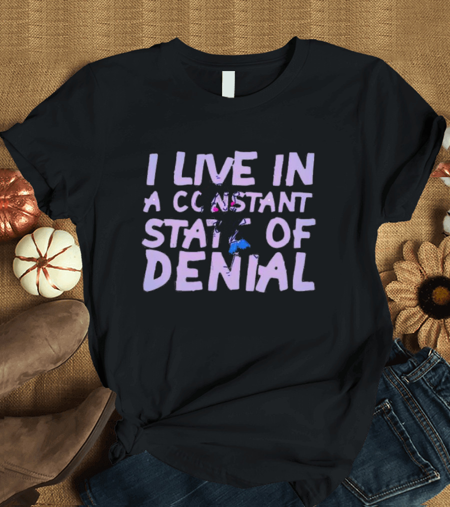 I Live In A Constant State Of Denial T-Shirt