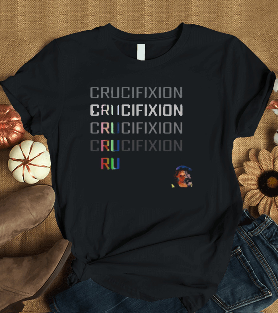 Crucifixion CRUCIFIXION CRUCIFIXION CRUCIFIXION CRUCIFIXION RuPaul Matt T-Shirt