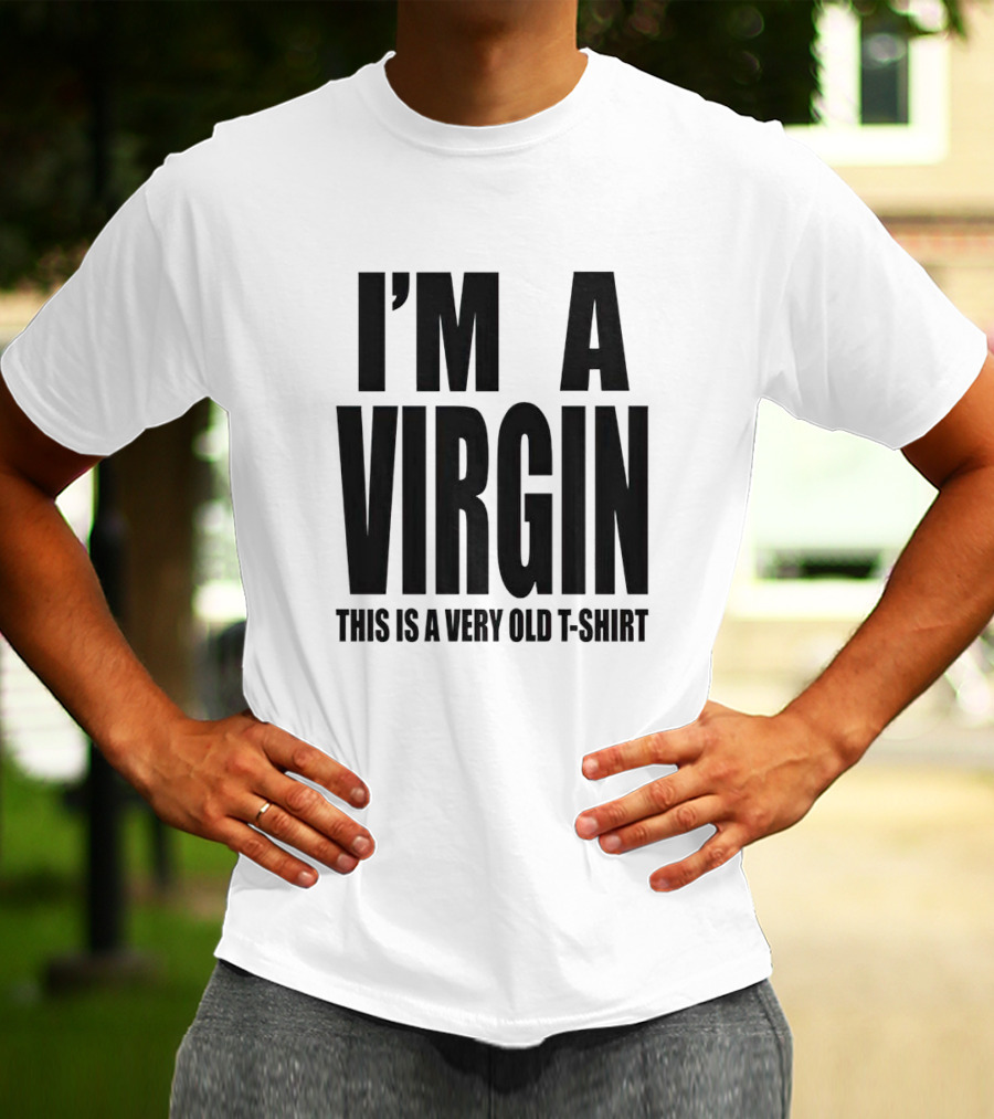 I'm A Virgin This Is A Very Old T-Shirt