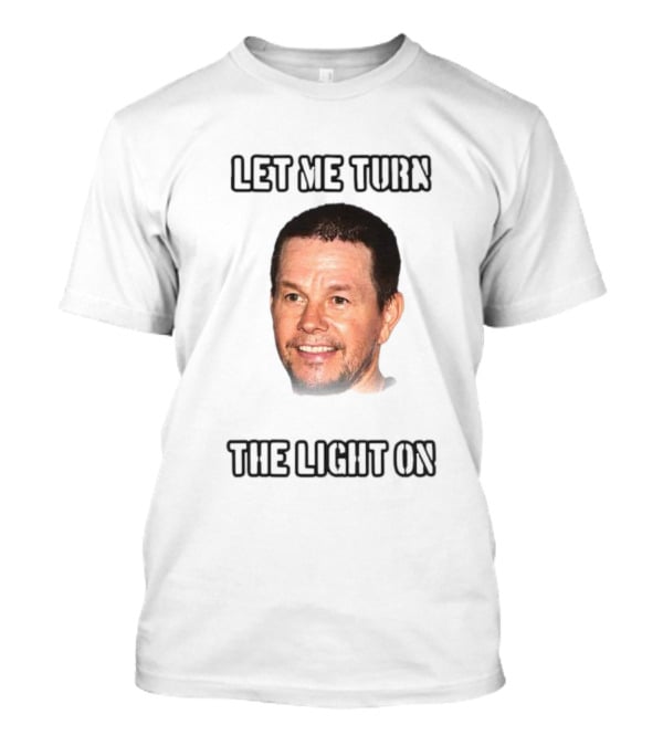 Mark Wahlberg Let Me Turn The Light On T-Shirt