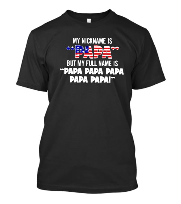 My Nickname Is Papa But My Full Name Is Papa Papa Papa Papa Papa T-Shirt