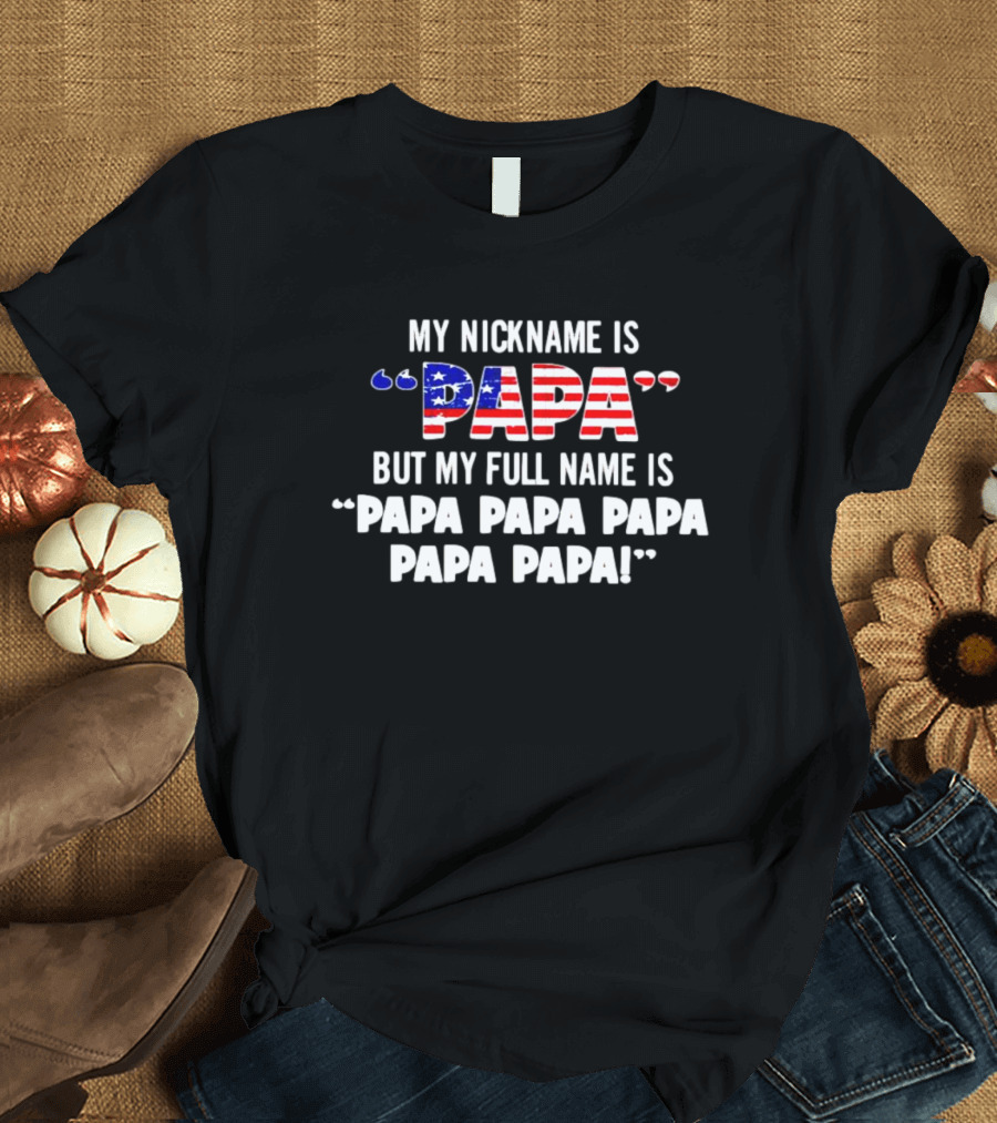 My Nickname Is Papa But My Full Name Is Papa Papa Papa Papa Papa T-Shirt