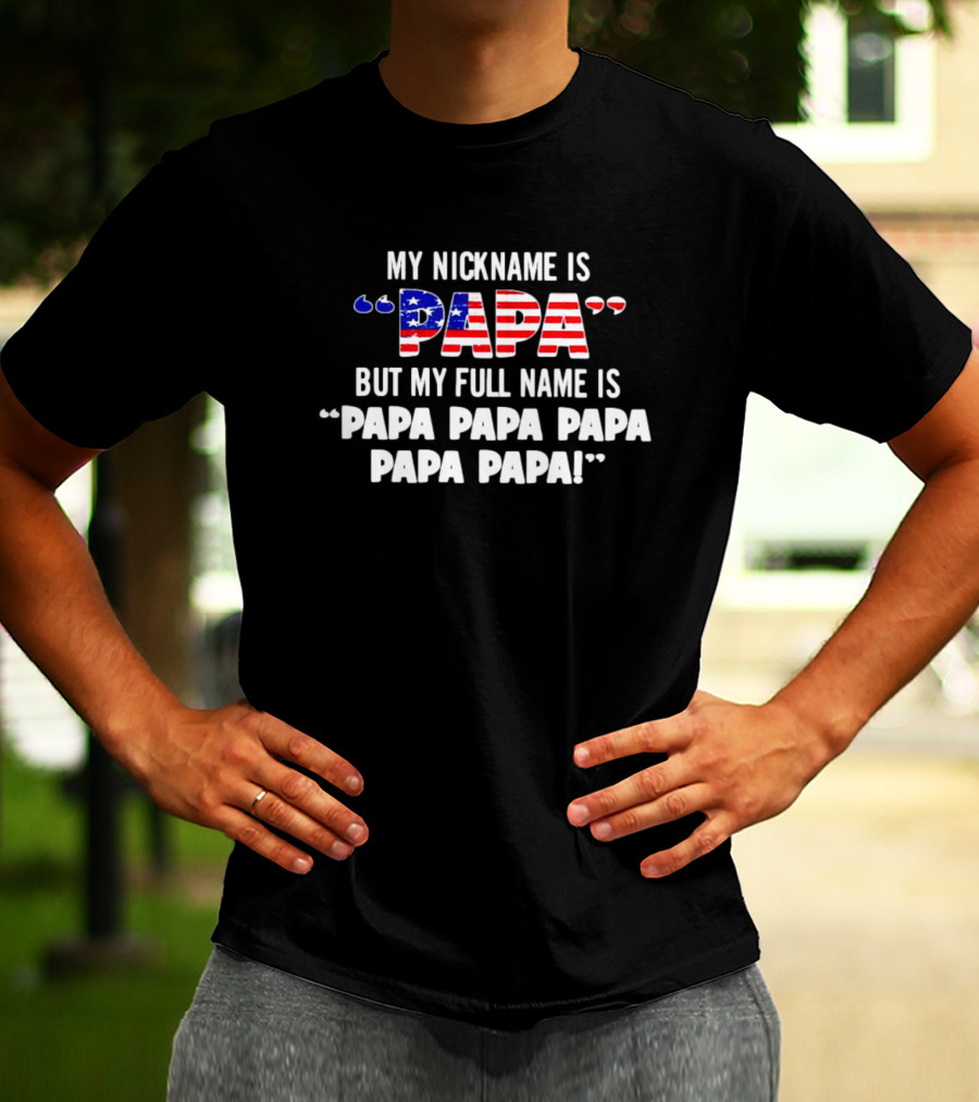 My Nickname Is Papa But My Full Name Is Papa Papa Papa Papa Papa T-Shirt
