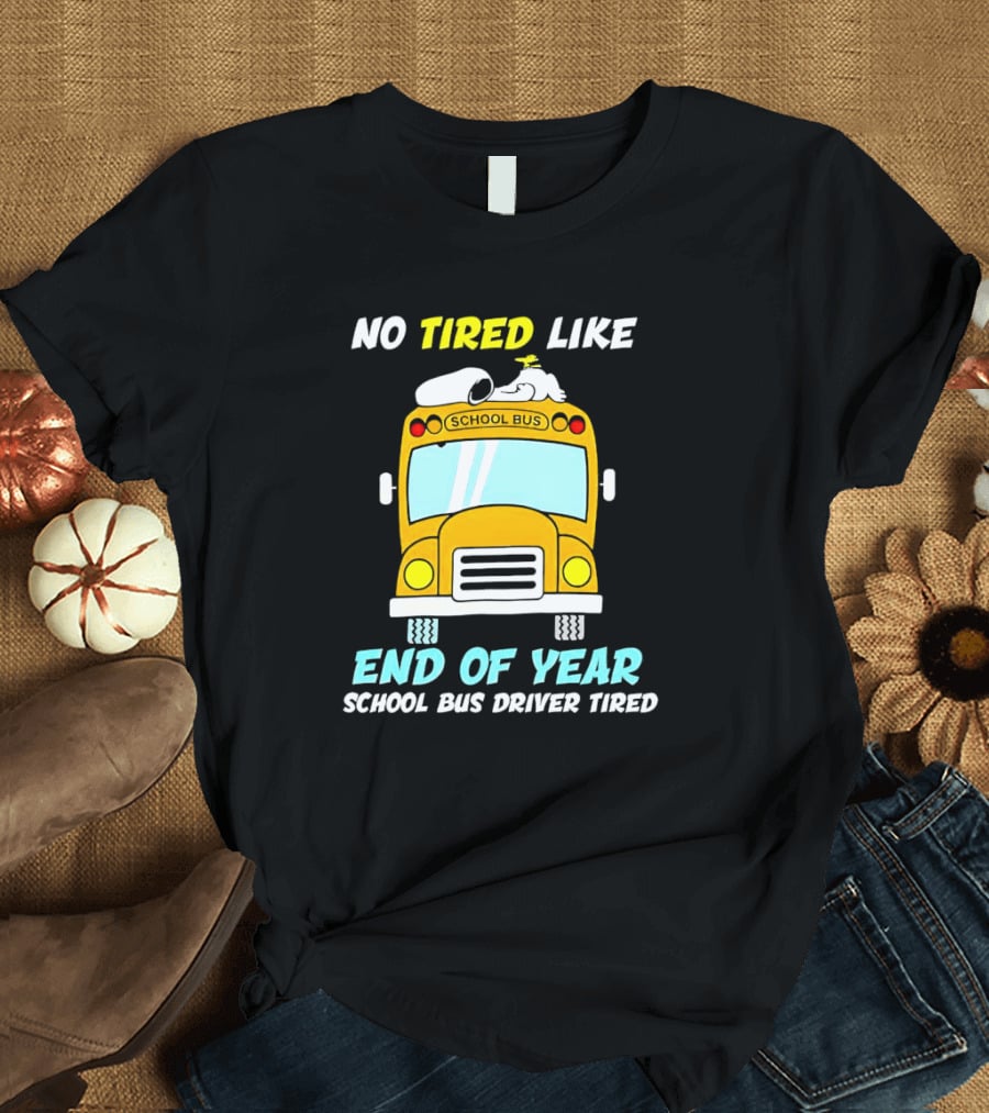 Snoopy No Tired Like End Of Year School Bus Driver Tired Peanuts Inspired Bus T-Shirt