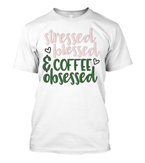 Stressed Blessed And Coffee Obsessed With Love Hearts T-Shirt