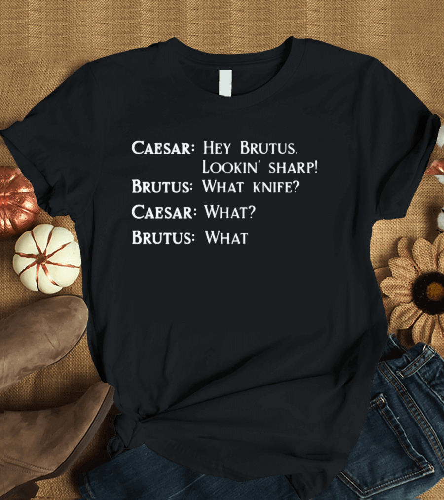 Caesar Hey Brutus Lookin' Sharp What Knife What T-Shirt