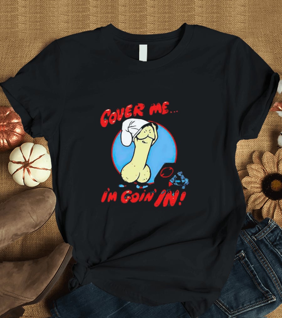 Cover Me I'm Goin' In Condom Sense T-Shirt