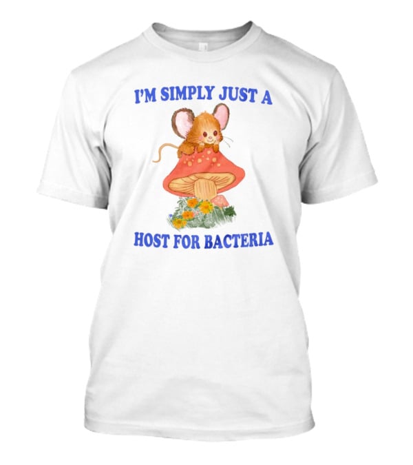 I'm Simply Just A Host For Bacteria Cute Mouse On Mushroom T-Shirt