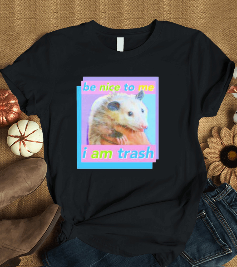 Be Nice To Me I Am Trash Opossum T-Shirt