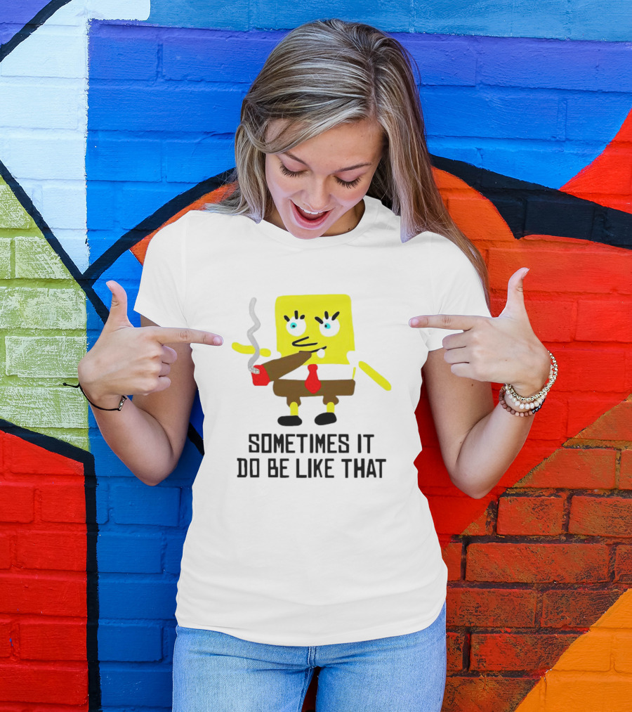 SpongeBob Smoking Sometimes It Do Be Like That T-Shirt