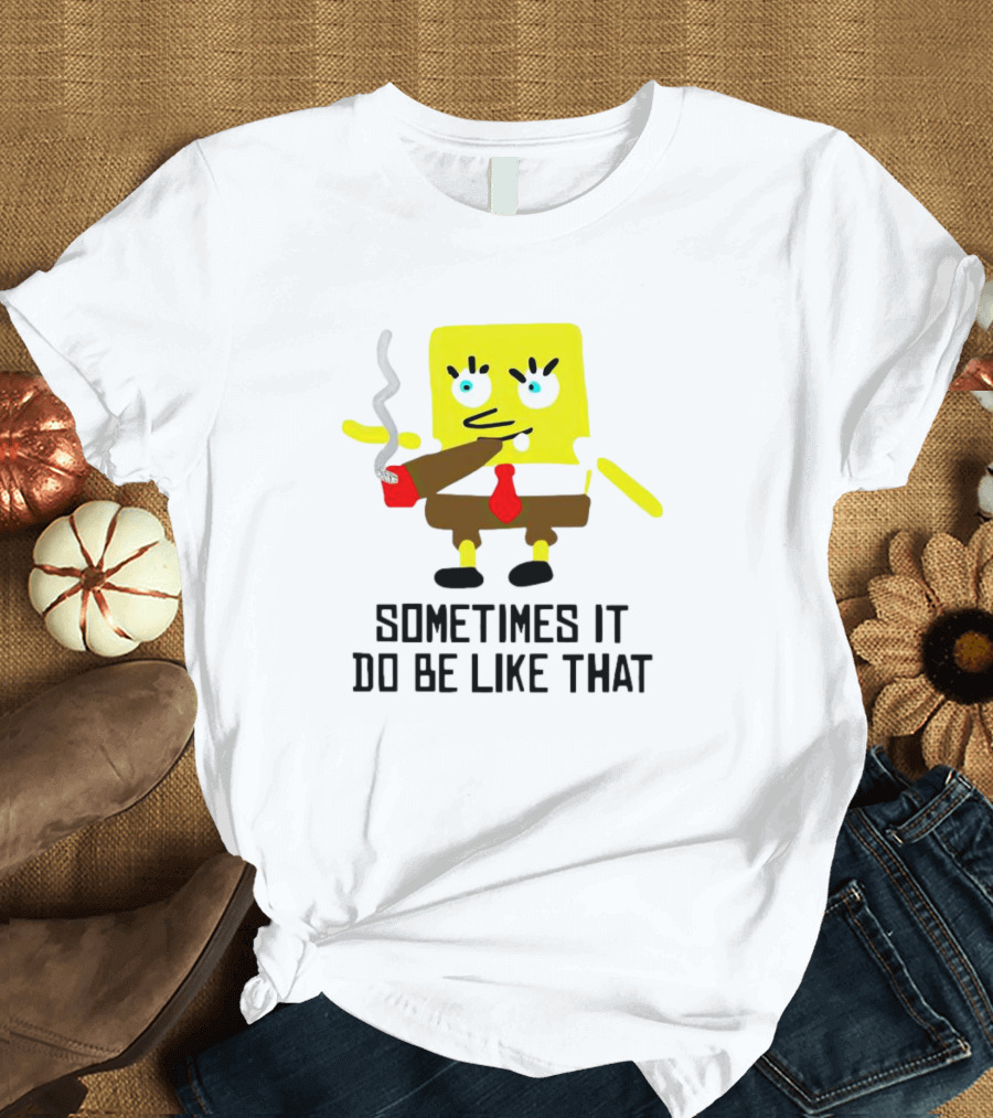 SpongeBob Smoking Sometimes It Do Be Like That T-Shirt