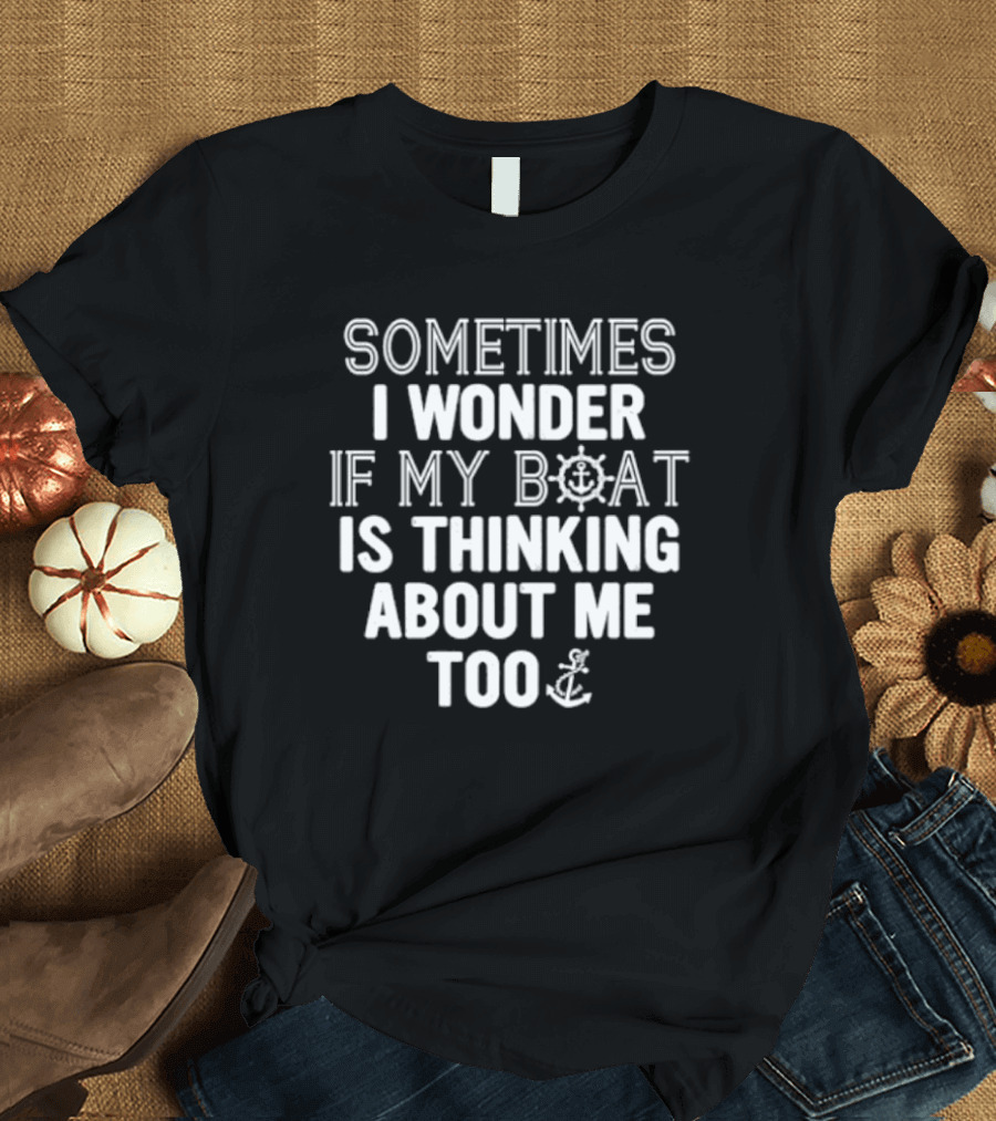 Sometimes I Wonder If My Boat Is Thinking About Me Too Nautical Anchor Wheel T-Shirt