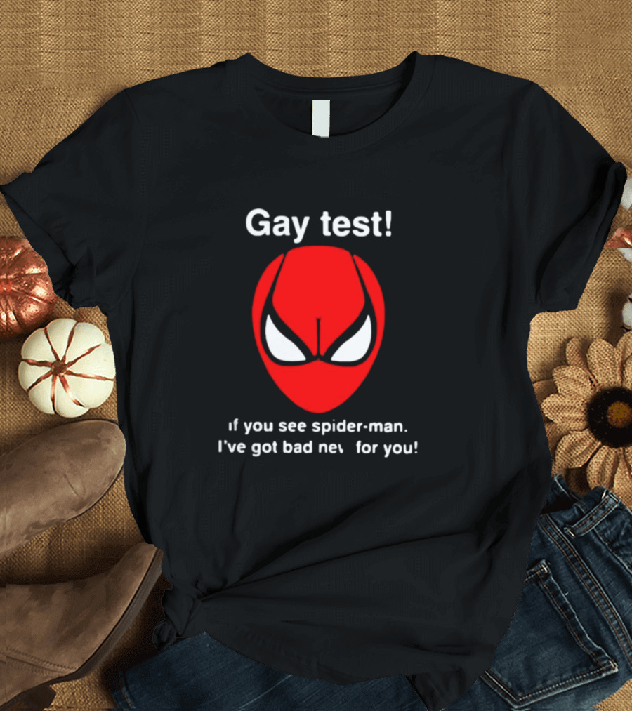 Gay Test If You See Spider-Man I've Got Bad News For You T-Shirt
