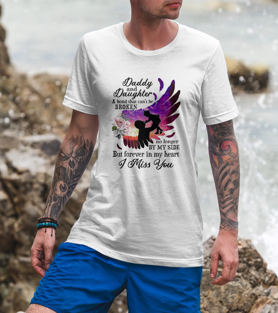 Daddy And Daughter A Bond That Can’t Be Broken I Miss You T-Shirt