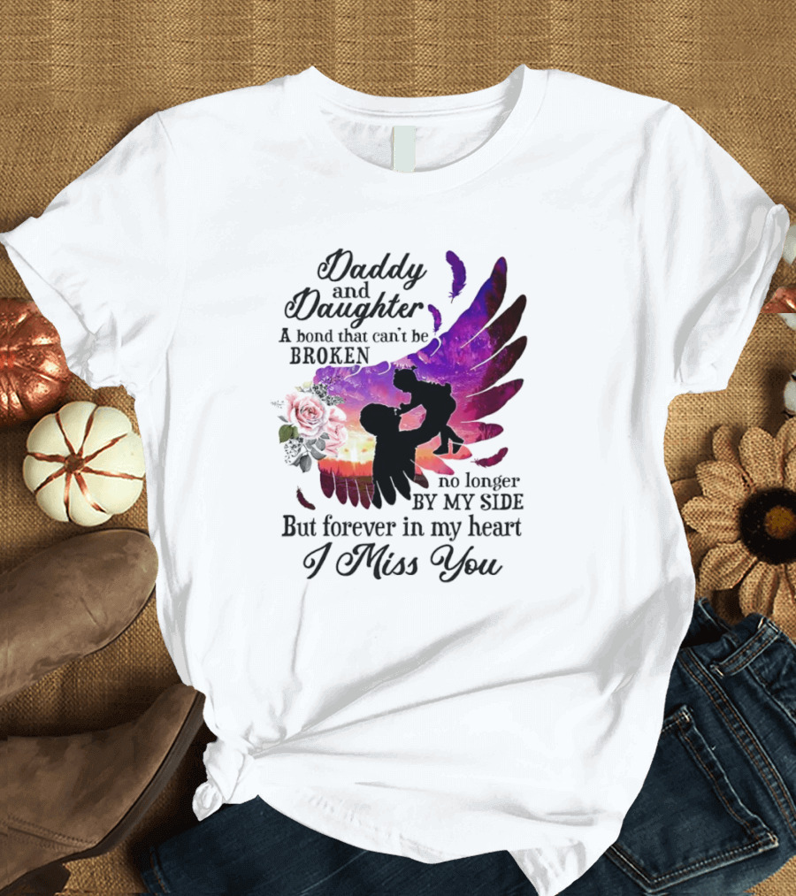 Daddy And Daughter A Bond That Can’t Be Broken I Miss You T-Shirt