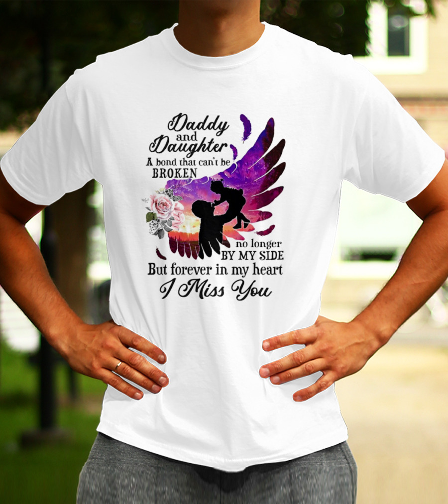 Daddy And Daughter A Bond That Can’t Be Broken I Miss You T-Shirt