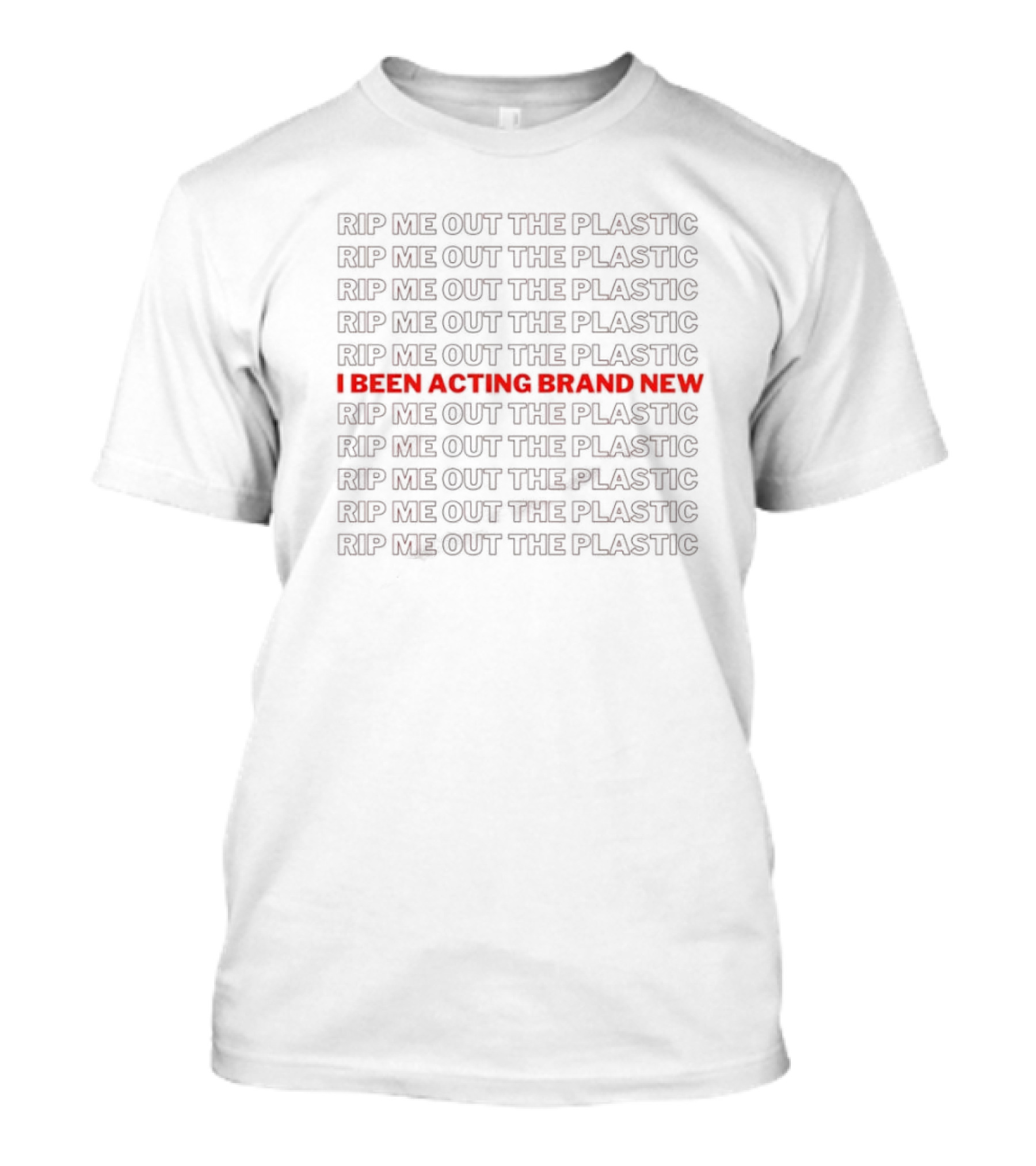 I Been Acting Brand New Rip Me Out The Plastic T-Shirt