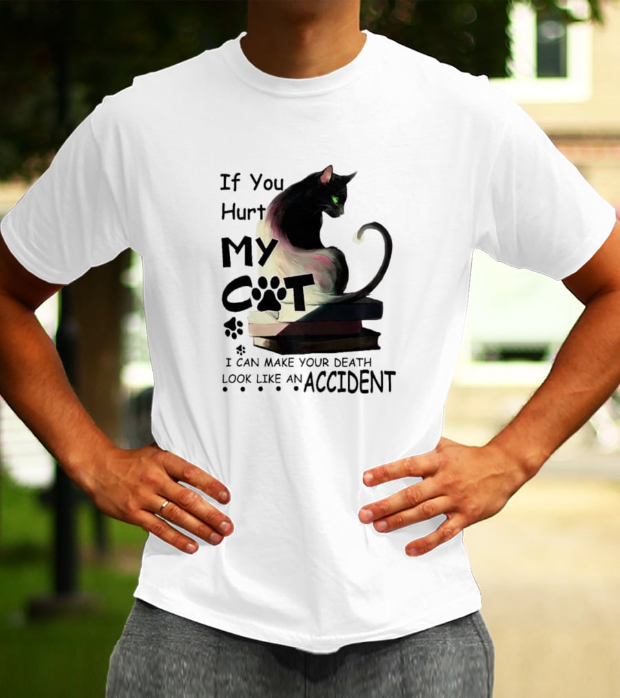 If You Hurt My Cat I Can Make Your Death Look Like An Accident T-Shirt