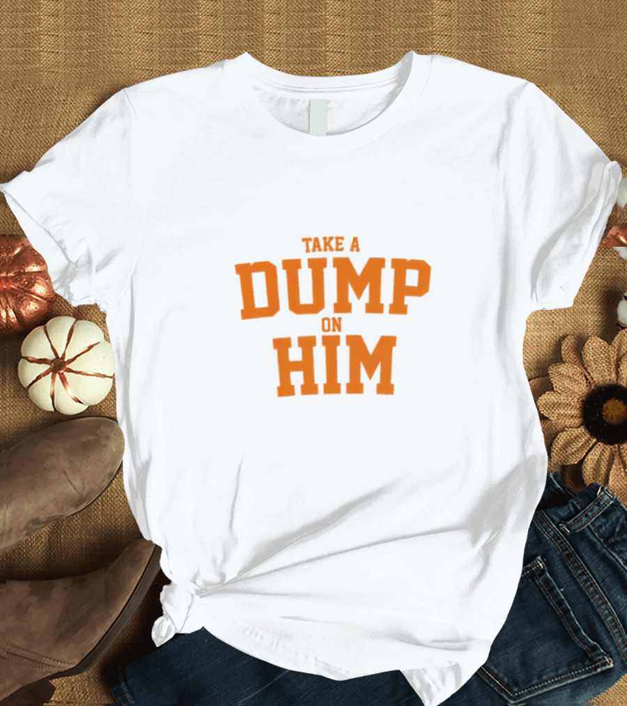 Take A Dump On Him T-Shirt