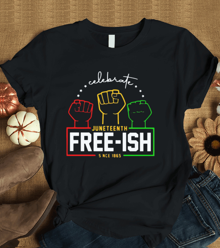 Celebrate Juneteenth Freeish Since 1865 Fist T-Shirt