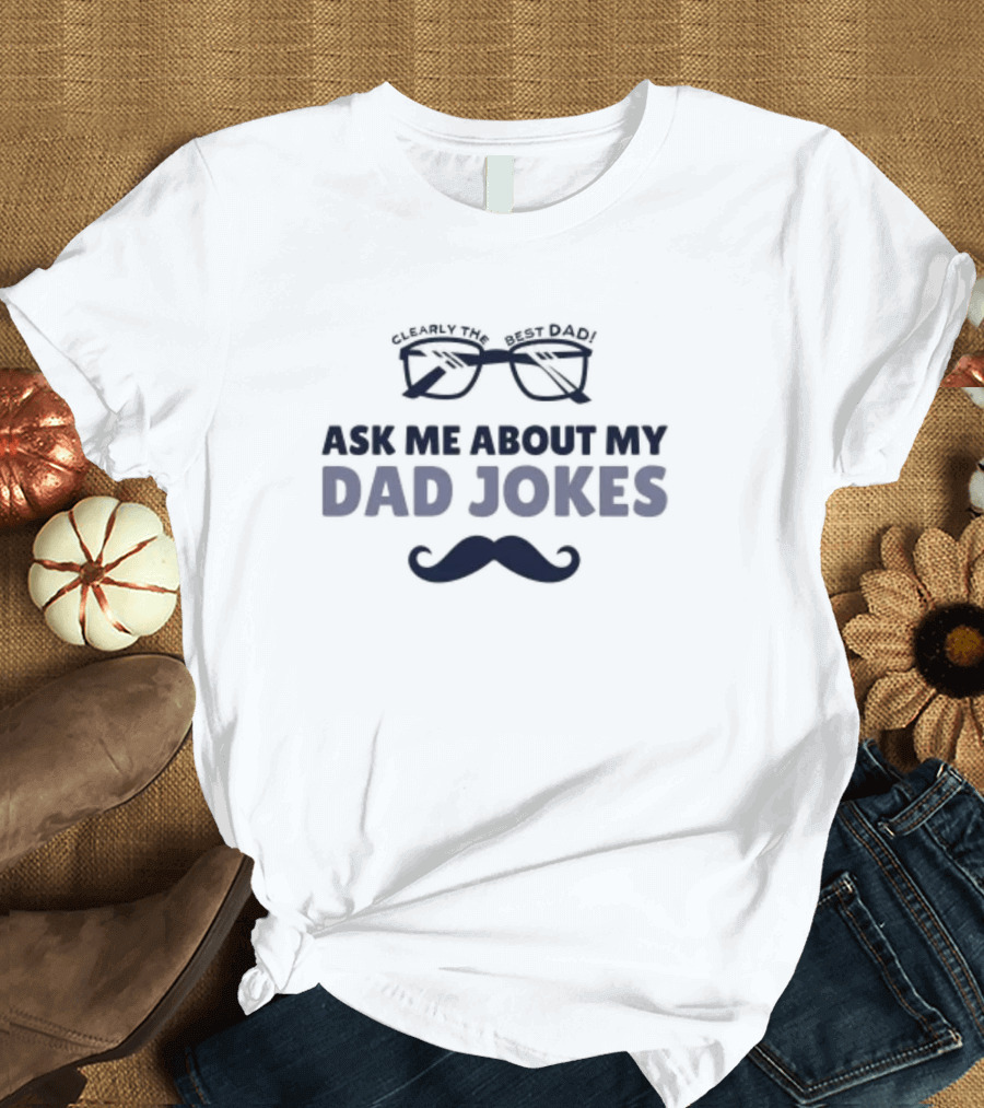 Clearly The Best Dad Ask Me About My Dad Jokes T-Shirt