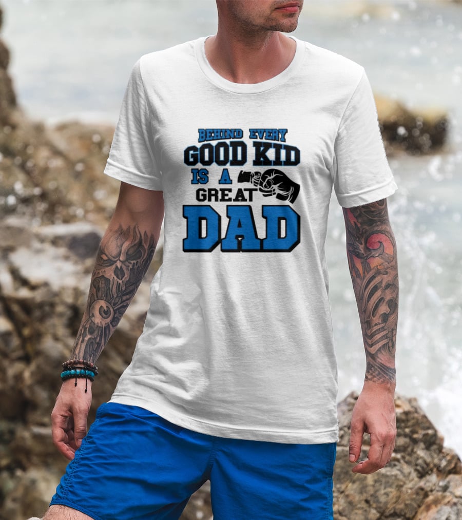 Behind Every Good Kid Is A Great Dad Fathers Day T-Shirt