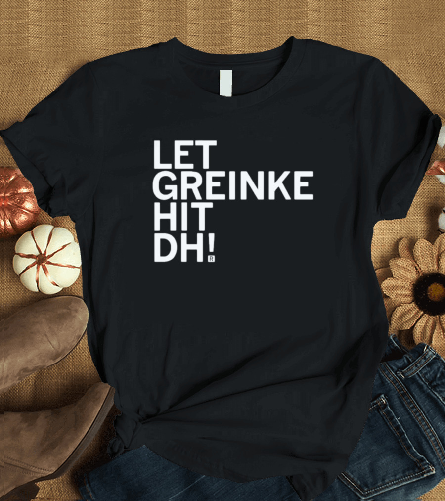 Let Greinke Hit DH Baseball Fans Rallying Cry T-Shirt