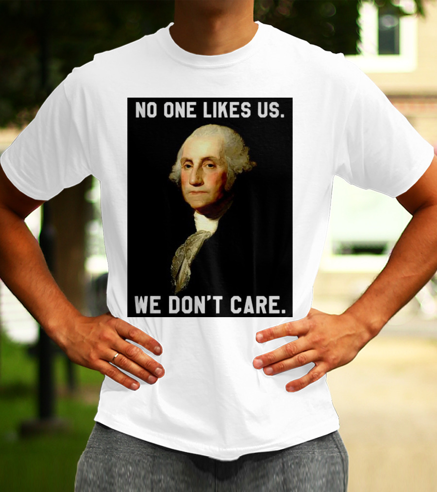 George Washington No One Likes Us We Don't Care T-Shirt