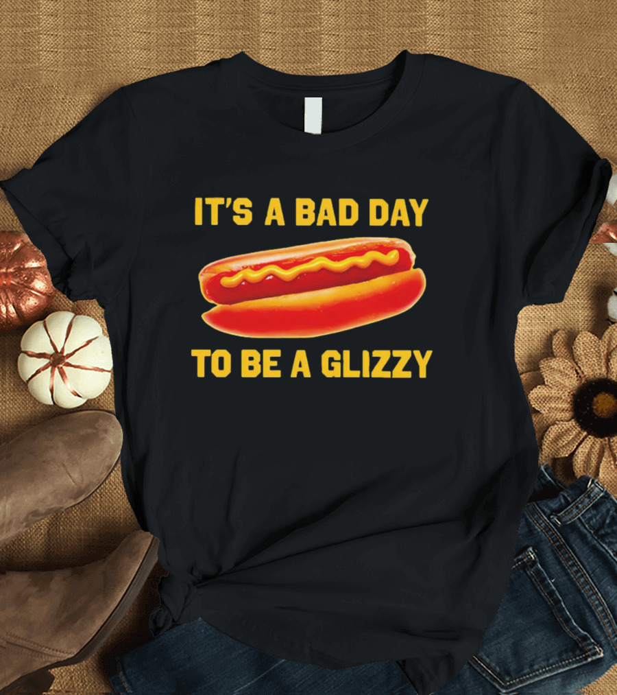 It's A Bad Day To Be A Glizzy Hotdog T-Shirt