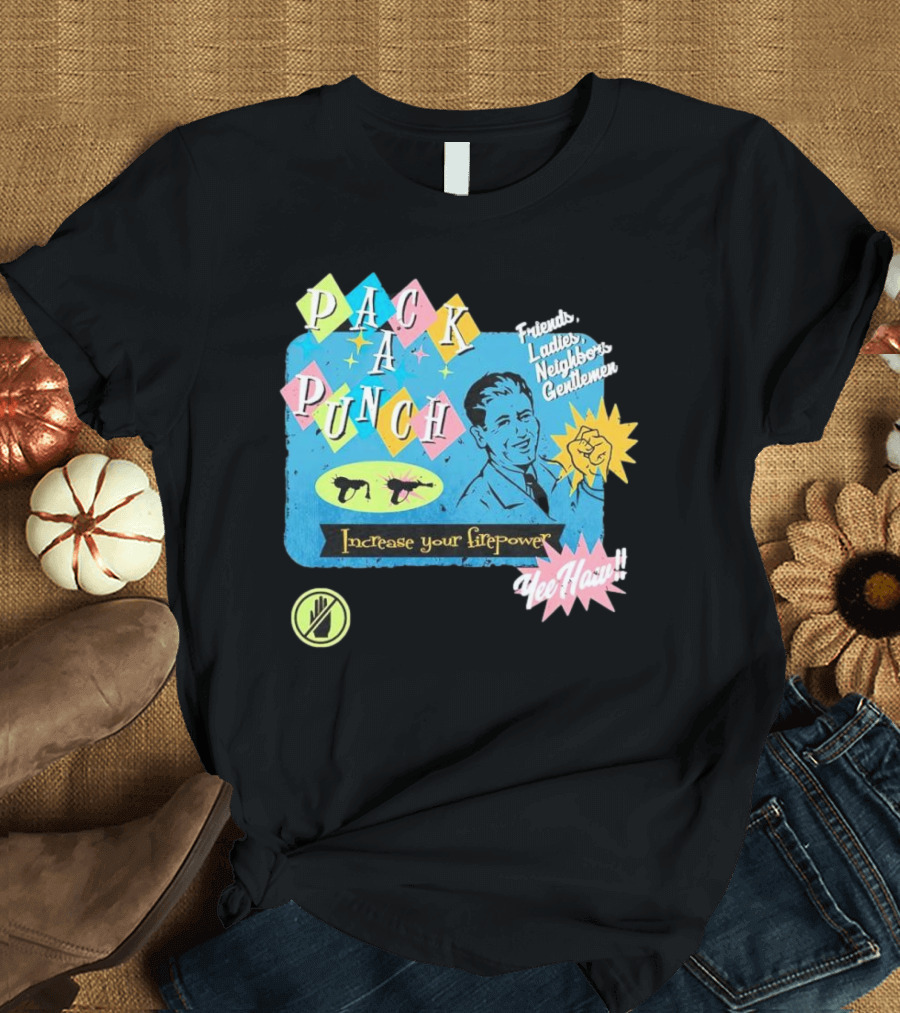 Pack A Punch Friends Ladies Neighbors Gentlemen Increase Your Firepower Yee Haw T-Shirt