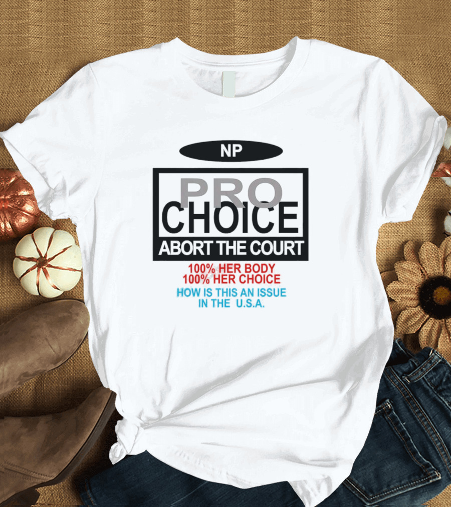 Pro-Choice Abort The Court 100% Her Body 100% Her Choice How Is This An Issue In The USA T-Shirt