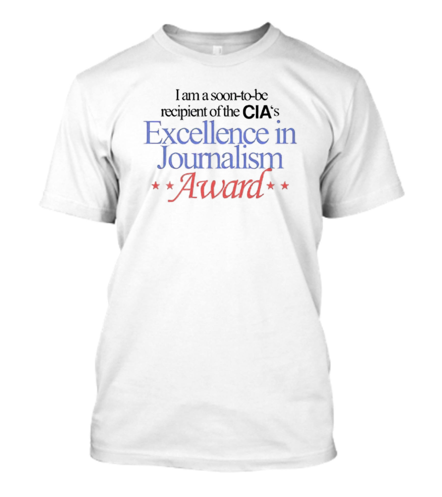 I Am A Soon-to-Be Recipient Of The CIA's Excellence In Journalism Award T-Shirt