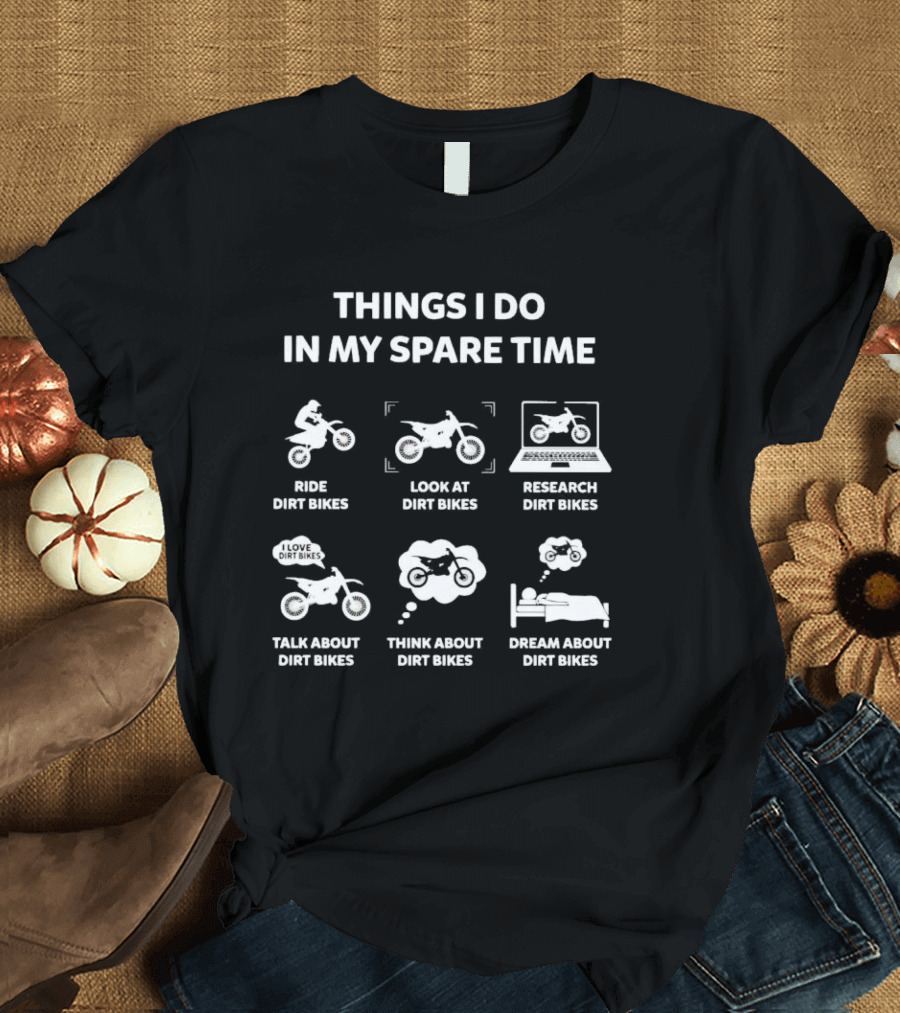 Things I Do In My Spare Time Ride Look Research Talk Think Dream About Dirt Bikes T-Shirt