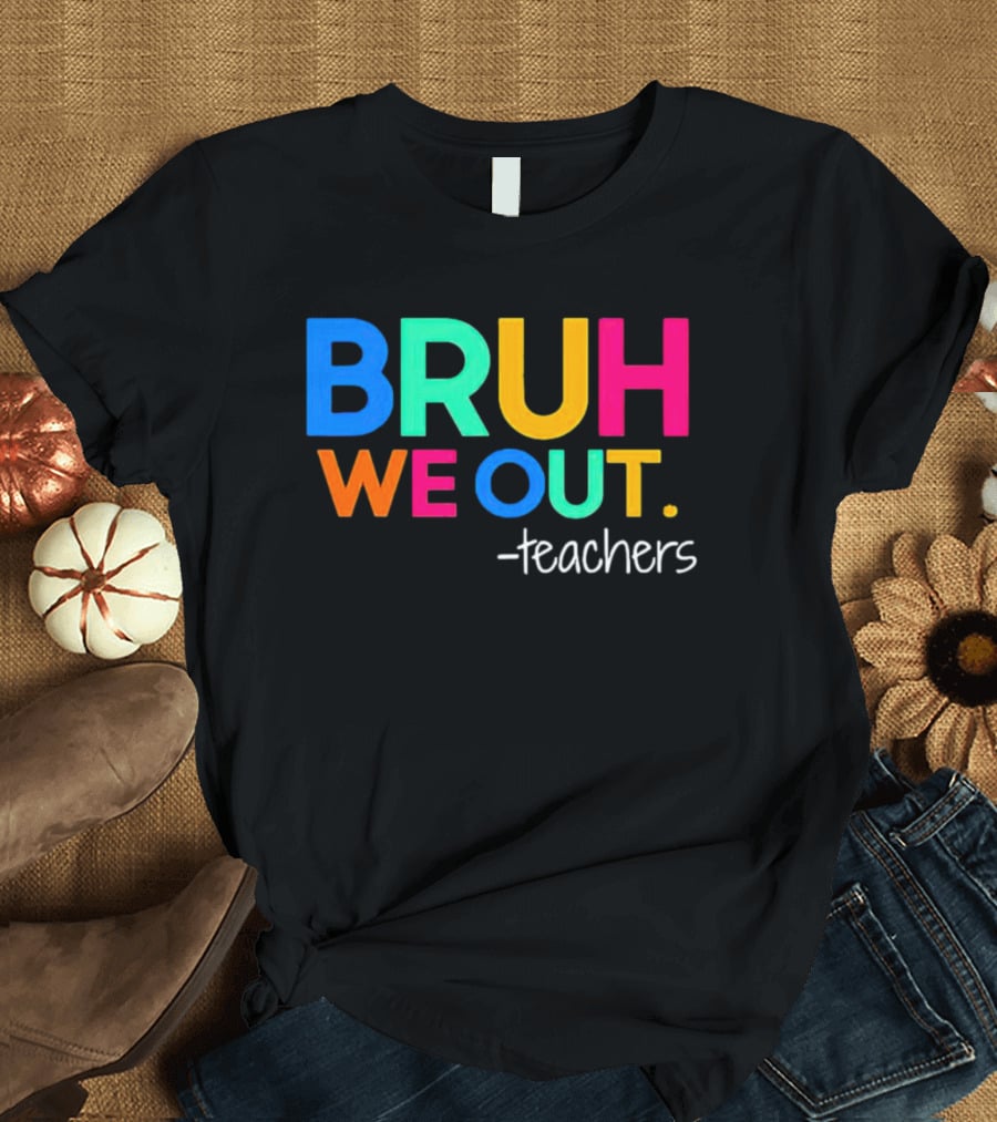BRUH WE OUT Teachers T-Shirt