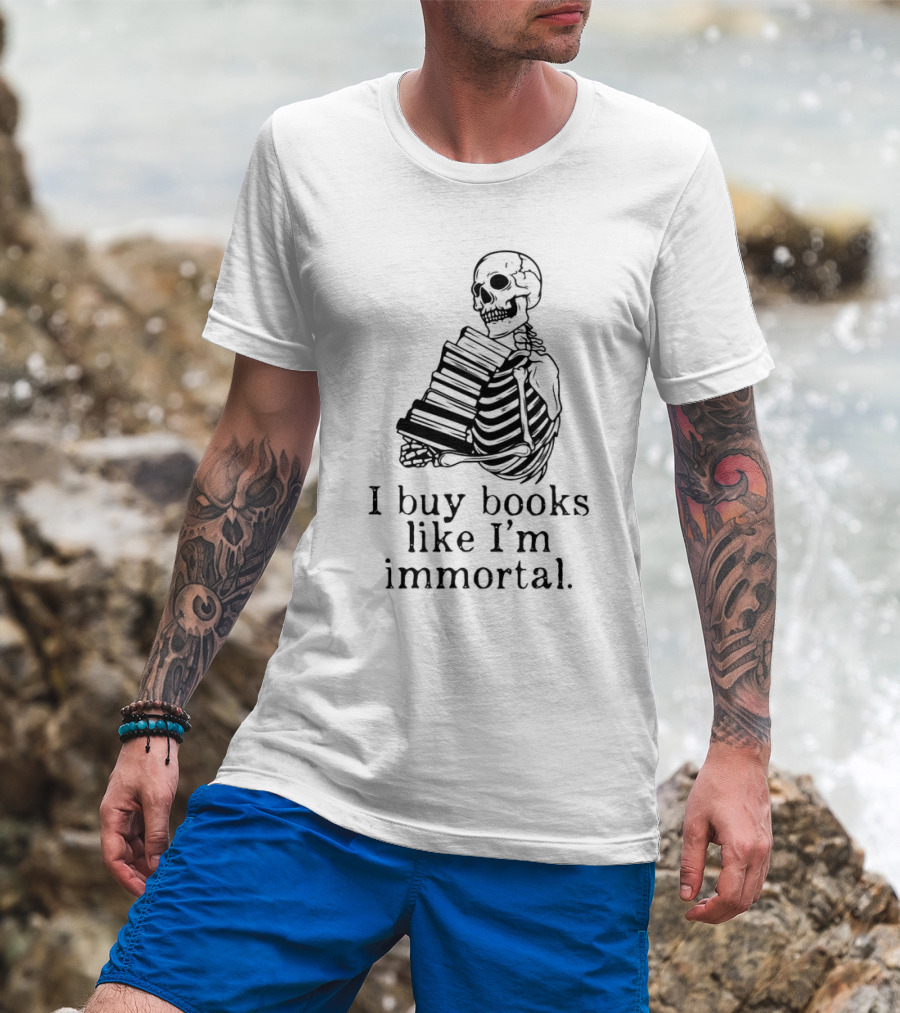 Skeleton Holding Books I Buy Books Like I'm Immortal Text T-Shirt