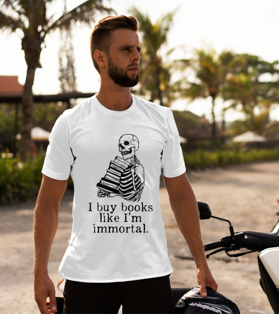 Skeleton Holding Books I Buy Books Like I'm Immortal Text T-Shirt