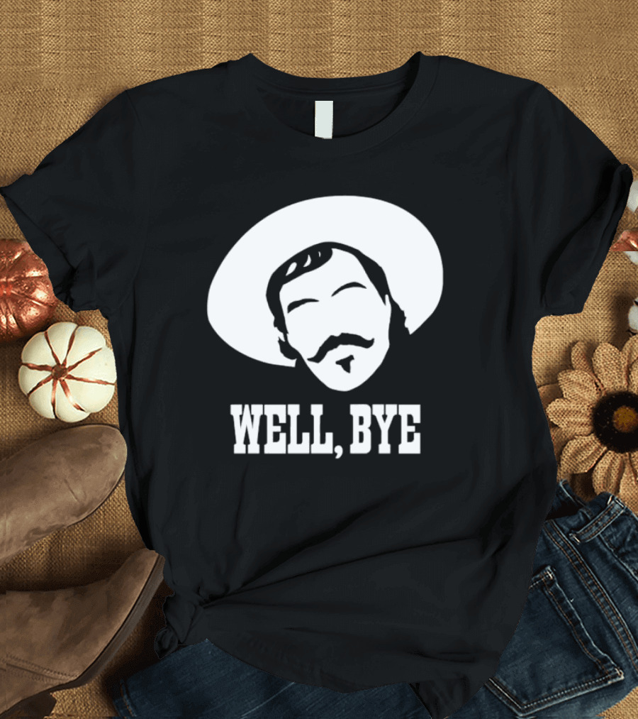 Tombstone Movie Quote Well Bye Western Cowboy Hat Mustache T-Shirt