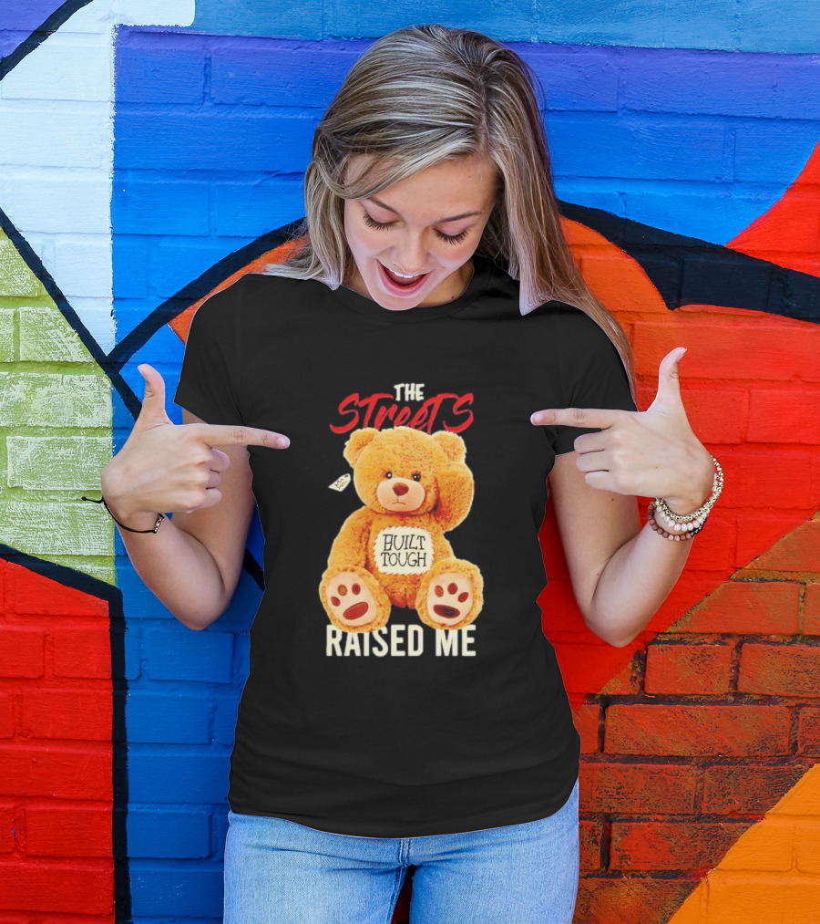 The Streets Built Tough Raised Me Bear T-Shirt
